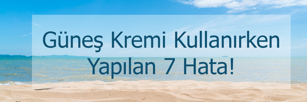 Güneş Kremi Kullanırken Sık Yapılan 7 Hata